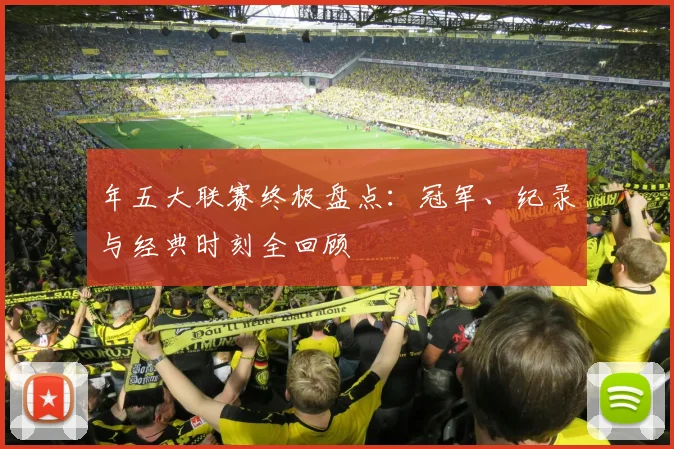 年五大联赛终极盘点：冠军、纪录与经典时刻全回顾