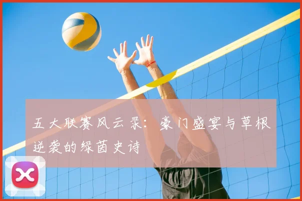 五大联赛风云录:豪门盛宴与草根逆袭的绿茵史诗