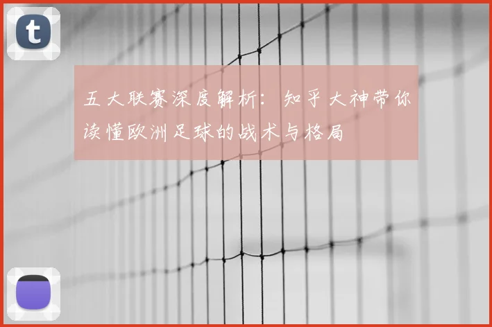 五大联赛深度解析：知乎大神带你读懂欧洲足球的战术与格局