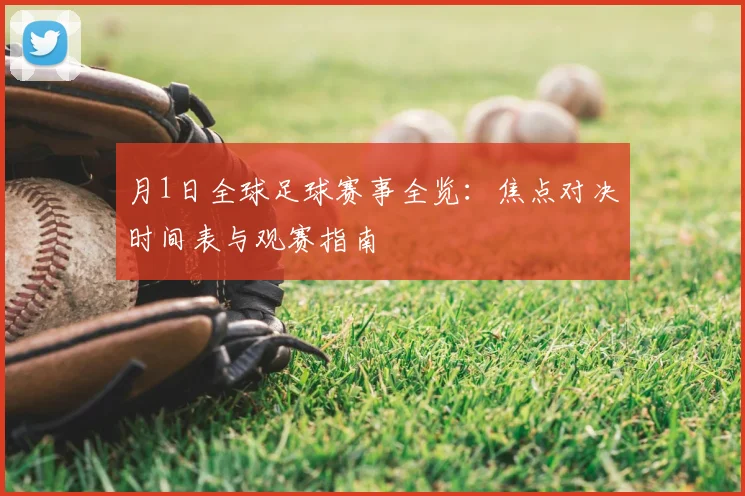 月1日全球足球赛事全览：焦点对决时间表与观赛指南